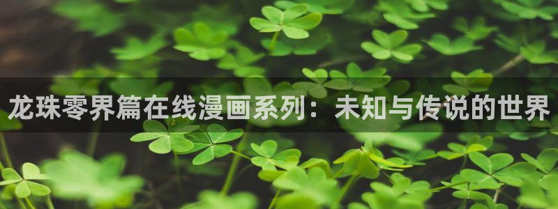 香蕉漫画登录页面免费漫画入口：龙珠零界篇在线漫画系列：未知与传说的世界