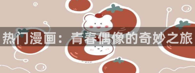 香蕉漫画书阅读下拉式漫画星球：热门漫画：青春偶像的奇妙之旅